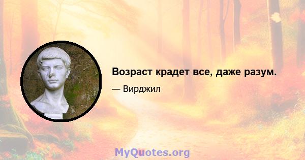 Возраст крадет все, даже разум.