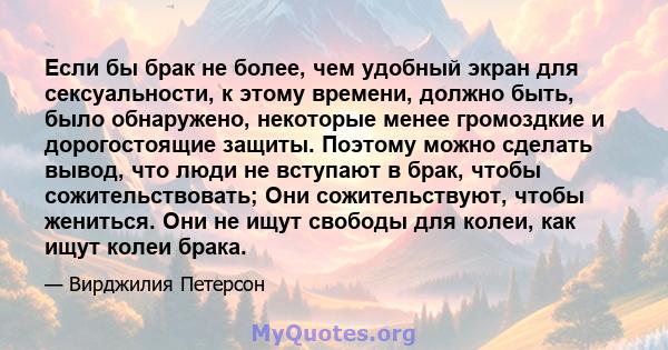 Если бы брак не более, чем удобный экран для сексуальности, к этому времени, должно быть, было обнаружено, некоторые менее громоздкие и дорогостоящие защиты. Поэтому можно сделать вывод, что люди не вступают в брак,