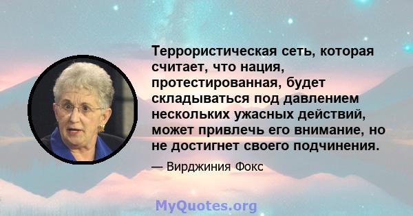 Террористическая сеть, которая считает, что нация, протестированная, будет складываться под давлением нескольких ужасных действий, может привлечь его внимание, но не достигнет своего подчинения.