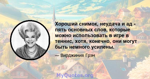 Хороший снимок, неудача и ад - пять основных слов, которые можно использовать в игре в теннис, хотя, конечно, они могут быть немного усилены.