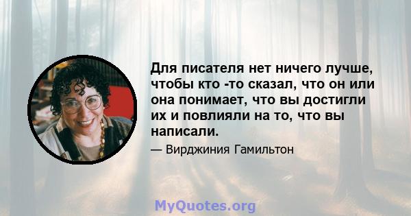 Для писателя нет ничего лучше, чтобы кто -то сказал, что он или она понимает, что вы достигли их и повлияли на то, что вы написали.