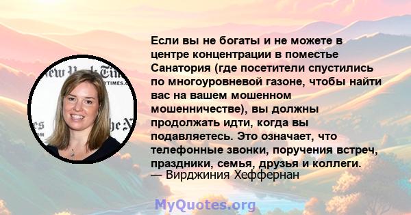 Если вы не богаты и не можете в центре концентрации в поместье Санатория (где посетители спустились по многоуровневой газоне, чтобы найти вас на вашем мошенном мошенничестве), вы должны продолжать идти, когда вы