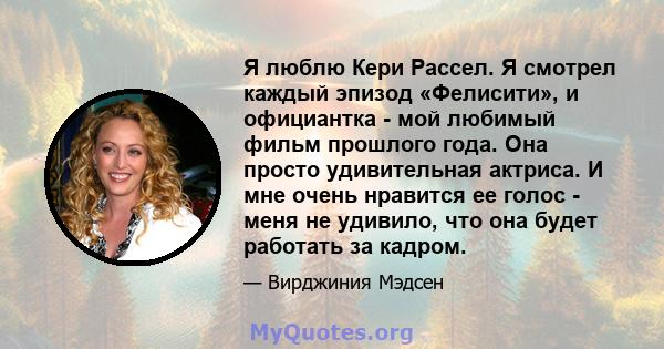 Я люблю Кери Рассел. Я смотрел каждый эпизод «Фелисити», и официантка - мой любимый фильм прошлого года. Она просто удивительная актриса. И мне очень нравится ее голос - меня не удивило, что она будет работать за кадром.