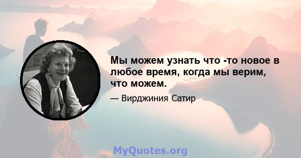 Мы можем узнать что -то новое в любое время, когда мы верим, что можем.