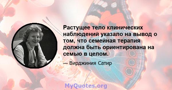 Растущее тело клинических наблюдений указало на вывод о том, что семейная терапия должна быть ориентирована на семью в целом.