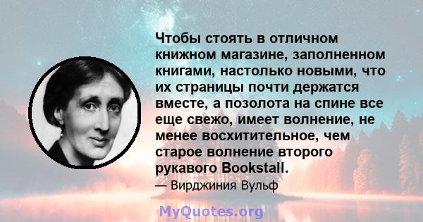 Чтобы стоять в отличном книжном магазине, заполненном книгами, настолько новыми, что их страницы почти держатся вместе, а позолота на спине все еще свежо, имеет волнение, не менее восхитительное, чем старое волнение