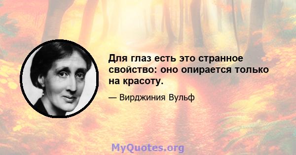 Для глаз есть это странное свойство: оно опирается только на красоту.