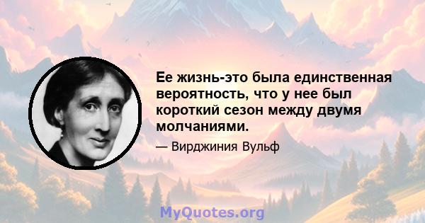 Ее жизнь-это была единственная вероятность, что у нее был короткий сезон между двумя молчаниями.