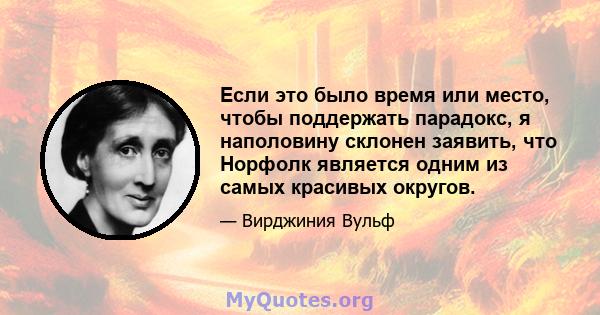 Если это было время или место, чтобы поддержать парадокс, я наполовину склонен заявить, что Норфолк является одним из самых красивых округов.