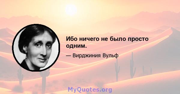 Ибо ничего не было просто одним.