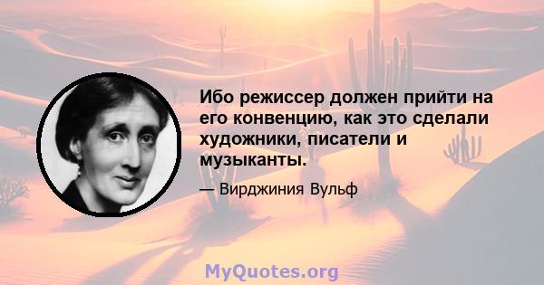 Ибо режиссер должен прийти на его конвенцию, как это сделали художники, писатели и музыканты.