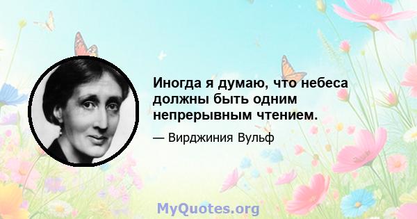 Иногда я думаю, что небеса должны быть одним непрерывным чтением.