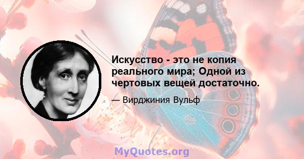 Искусство - это не копия реального мира; Одной из чертовых вещей достаточно.