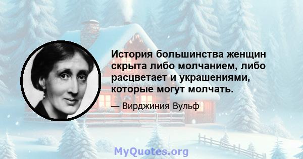 История большинства женщин скрыта либо молчанием, либо расцветает и украшениями, которые могут молчать.