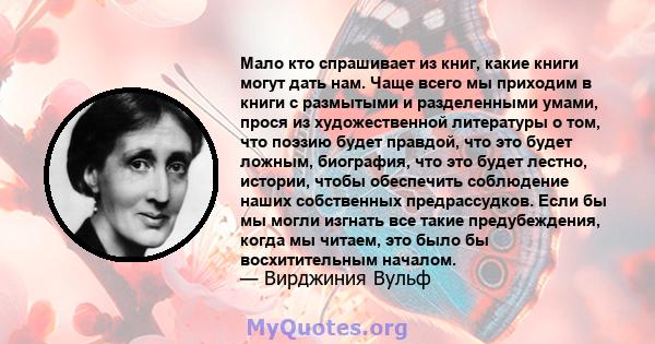 Мало кто спрашивает из книг, какие книги могут дать нам. Чаще всего мы приходим в книги с размытыми и разделенными умами, прося из художественной литературы о том, что поэзию будет правдой, что это будет ложным,