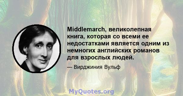 Middlemarch, великолепная книга, которая со всеми ее недостатками является одним из немногих английских романов для взрослых людей.