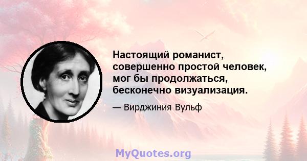 Настоящий романист, совершенно простой человек, мог бы продолжаться, бесконечно визуализация.