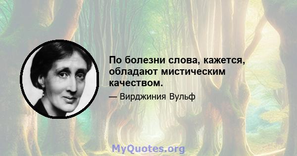 По болезни слова, кажется, обладают мистическим качеством.