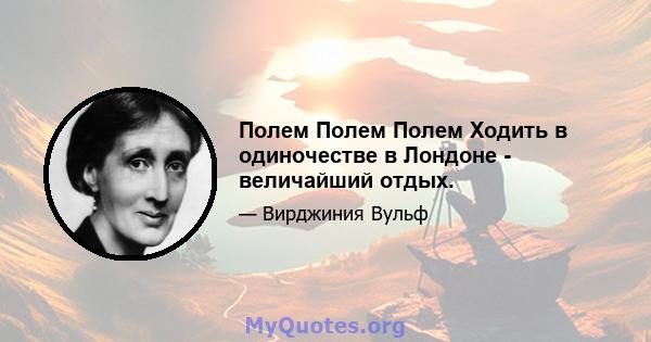 Полем Полем Полем Ходить в одиночестве в Лондоне - величайший отдых.