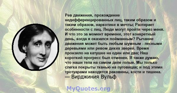 Рев движения, прохождение недифференцированных лиц, таким образом и таким образом, наркотики в мечты; Разтирает особенности с лиц. Люди могут пройти через меня. И что это за момент времени, этот конкретный день, когда я 