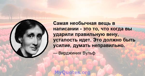 Самая необычная вещь в написании - это то, что когда вы ударили правильную вену, усталость идет. Это должно быть усилие, думать неправильно.