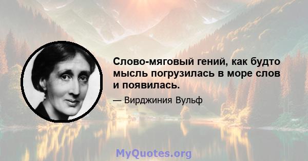 Слово-мяговый гений, как будто мысль погрузилась в море слов и появилась.