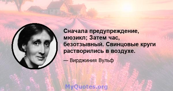 Сначала предупреждение, мюзикл; Затем час, безотзывный. Свинцовые круги растворились в воздухе.