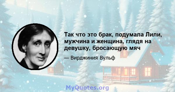 Так что это брак, подумала Лили, мужчина и женщина, глядя на девушку, бросающую мяч