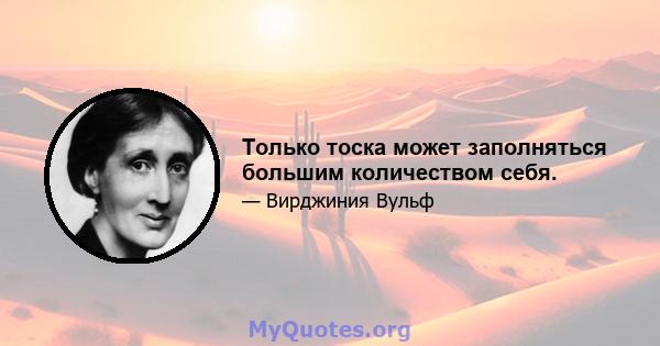 Только тоска может заполняться большим количеством себя.