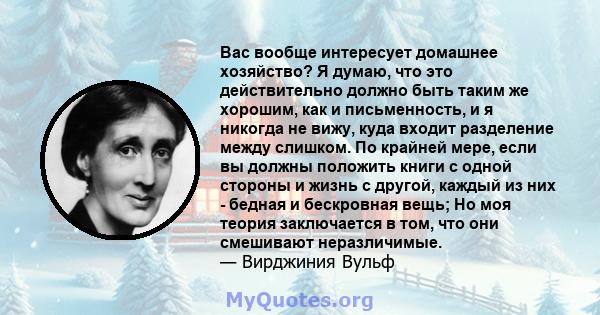 Вас вообще интересует домашнее хозяйство? Я думаю, что это действительно должно быть таким же хорошим, как и письменность, и я никогда не вижу, куда входит разделение между слишком. По крайней мере, если вы должны