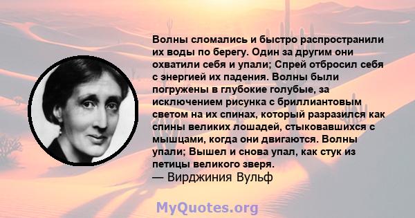 Волны сломались и быстро распространили их воды по берегу. Один за другим они охватили себя и упали; Спрей отбросил себя с энергией их падения. Волны были погружены в глубокие голубые, за исключением рисунка с