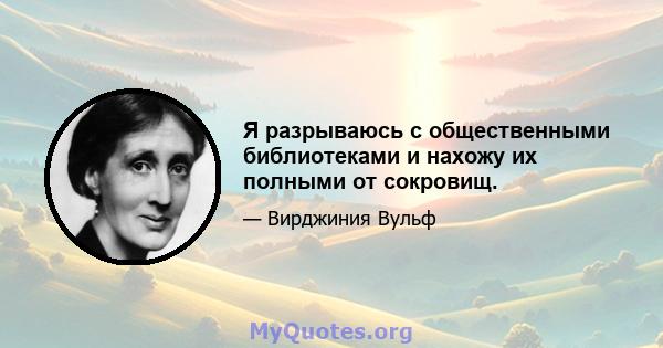 Я разрываюсь с общественными библиотеками и нахожу их полными от сокровищ.