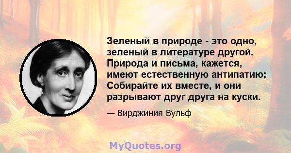 Зеленый в природе - это одно, зеленый в литературе другой. Природа и письма, кажется, имеют естественную антипатию; Собирайте их вместе, и они разрывают друг друга на куски.