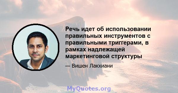 Речь идет об использовании правильных инструментов с правильными триггерами, в рамках надлежащей маркетинговой структуры