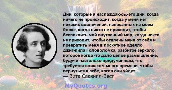 Дни, которые я наслаждаюсь,-это дни, когда ничего не происходит, когда у меня нет никаких вовлечений, написанных на моем блоке, когда никто не приходит, чтобы беспокоить мой внутренний мир, когда никто не приходит,