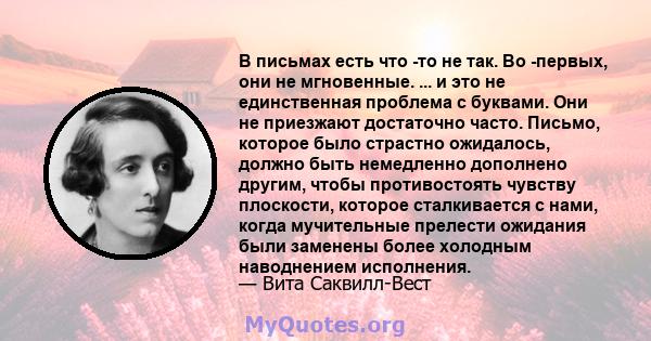 В письмах есть что -то не так. Во -первых, они не мгновенные. ... и это не единственная проблема с буквами. Они не приезжают достаточно часто. Письмо, которое было страстно ожидалось, должно быть немедленно дополнено