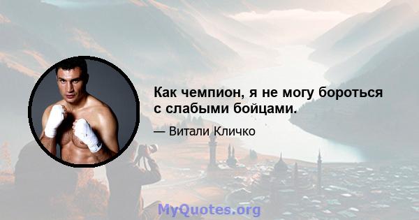 Как чемпион, я не могу бороться с слабыми бойцами.