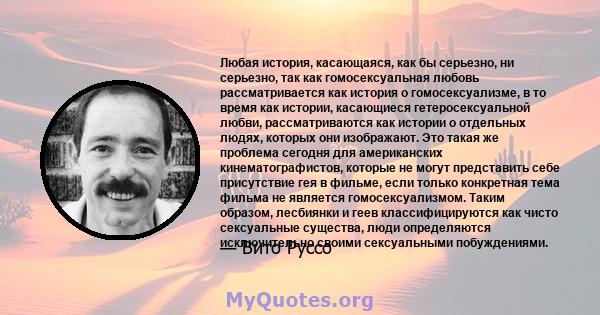 Любая история, касающаяся, как бы серьезно, ни серьезно, так как гомосексуальная любовь рассматривается как история о гомосексуализме, в то время как истории, касающиеся гетеросексуальной любви, рассматриваются как