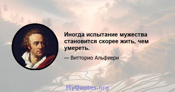 Иногда испытание мужества становится скорее жить, чем умереть.