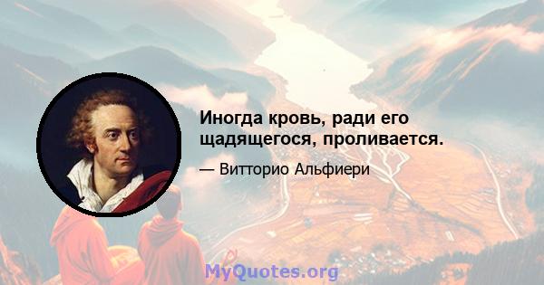 Иногда кровь, ради его щадящегося, проливается.