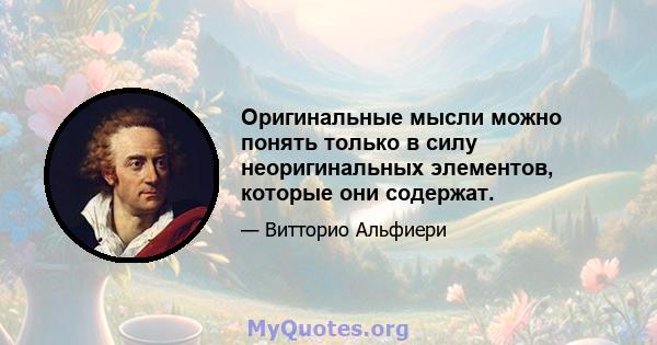 Оригинальные мысли можно понять только в силу неоригинальных элементов, которые они содержат.