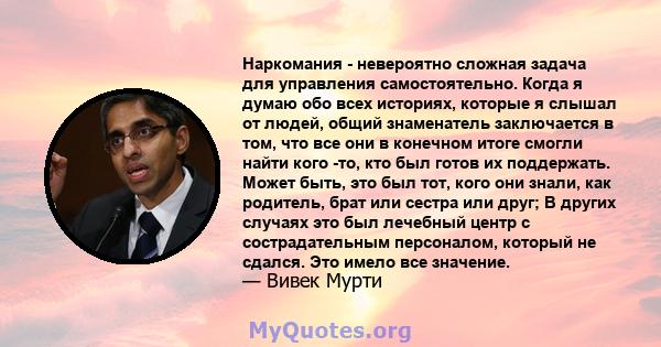 Наркомания - невероятно сложная задача для управления самостоятельно. Когда я думаю обо всех историях, которые я слышал от людей, общий знаменатель заключается в том, что все они в конечном итоге смогли найти кого -то,