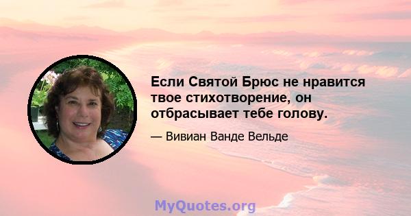 Если Святой Брюс не нравится твое стихотворение, он отбрасывает тебе голову.