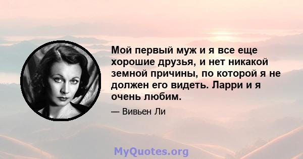 Мой первый муж и я все еще хорошие друзья, и нет никакой земной причины, по которой я не должен его видеть. Ларри и я очень любим.