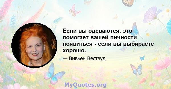 Если вы одеваются, это помогает вашей личности появиться - если вы выбираете хорошо.