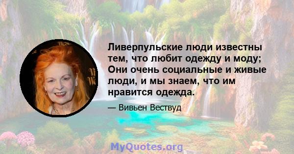 Ливерпульские люди известны тем, что любит одежду и моду; Они очень социальные и живые люди, и мы знаем, что им нравится одежда.