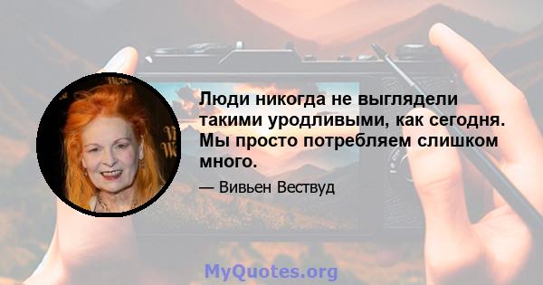 Люди никогда не выглядели такими уродливыми, как сегодня. Мы просто потребляем слишком много.