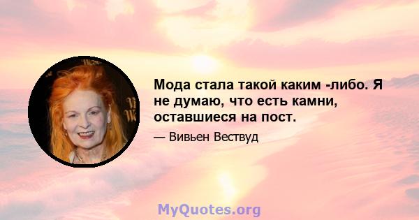 Мода стала такой каким -либо. Я не думаю, что есть камни, оставшиеся на пост.