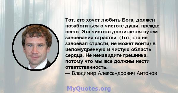 Тот, кто хочет любить Бога, должен позаботиться о чистоте души, прежде всего. Эта чистота достигается путем завоевания страстей. (Тот, кто не завоевал страсти, не может войти) в целомудренную и чистую область сердца. Не 