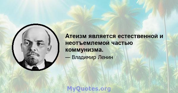 Атеизм является естественной и неотъемлемой частью коммунизма.